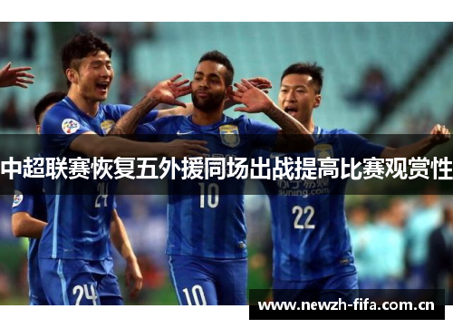 中超联赛恢复五外援同场出战提高比赛观赏性